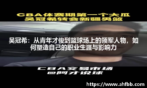 吴冠希：从青年才俊到篮球场上的领军人物，如何塑造自己的职业生涯与影响力